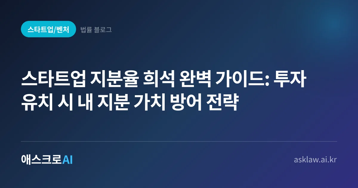 스타트업 지분율 희석 완벽 가이드: 투자 유치 시 내 지분 가치 방어 전략 | 애스크로 AI